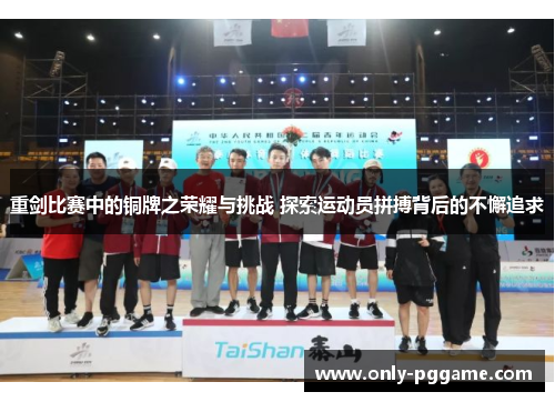 重剑比赛中的铜牌之荣耀与挑战 探索运动员拼搏背后的不懈追求 重剑比赛中的铜牌之荣耀与挑战 探索运动员拼搏背后的不懈追求